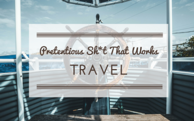 Pretentious Sh*t That Works: Travel