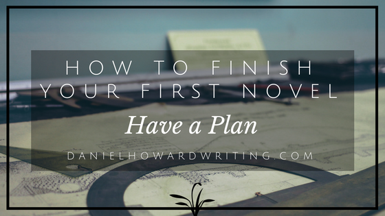 How to FINISH Your First Novel: Plan It Out